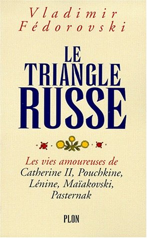 Le triangle russe: Les vies amoureuses de Catherine II, Pouchkine, Lénine, Maïakovski, Pasternak 9782259186162
