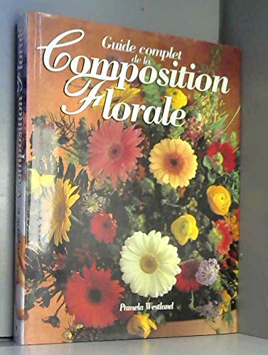 GUIDE COMPLET DE LA COMPOSITION FLORALE 9782876287884