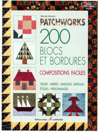 Patchworks: 200 blocs et bordures, compositions faciles, fleurs, arbres, maisons, bâteaux, étoiles, personnages 9782841670291
