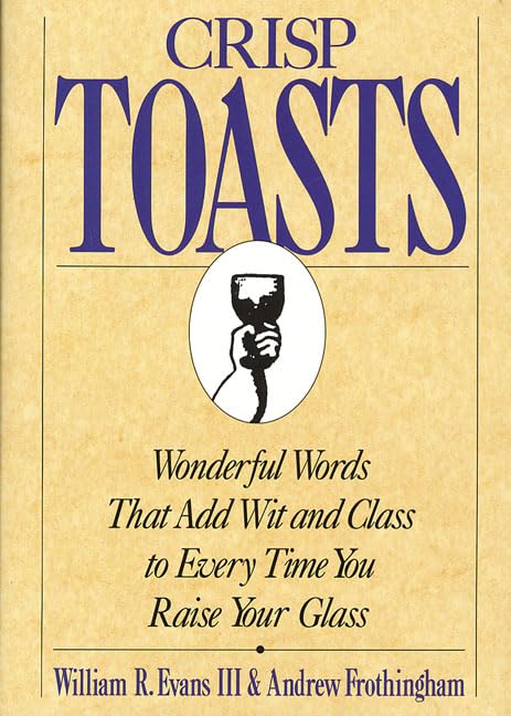 Crisp Toasts: Wonderful Words That Add Wit and Class to Every Time You Raise Your Glass 9780312081713