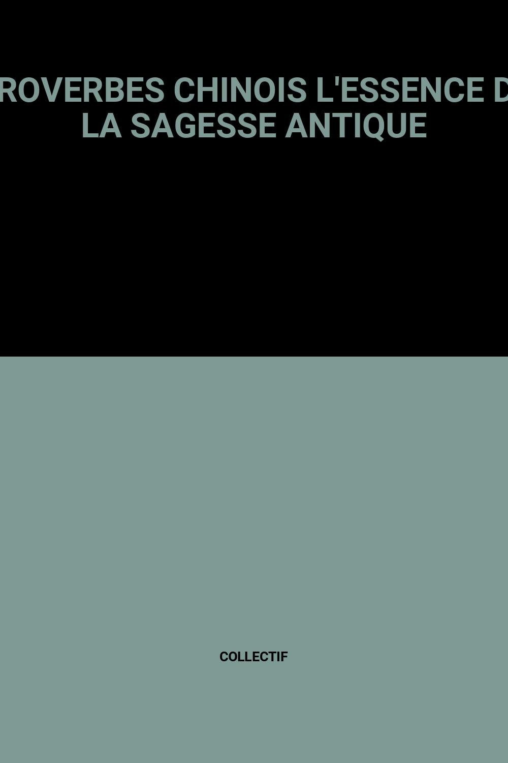 PROVERBES CHINOIS L'ESSENCE DE LA SAGESSE ANTIQUE 9782298007299