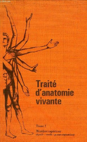 TRAITE D'ANATOMIE VIVANTE, TOME 1, MEMBRE SUPERIEUR (EPAULE, COUDE, PRONO-SUPINATION)