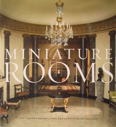 Miniature Rooms: The Thorne Rooms At The Art Institute Of Chicago 9780865592131