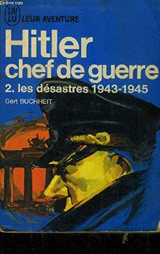 Hitler chef de guerre. 2 les désastres 1943-1945