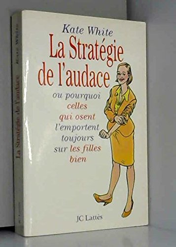 La stratégie de l'audace ou Pourquoi celles qui osent l'emportent toujours sur les filles bien 9782709616997