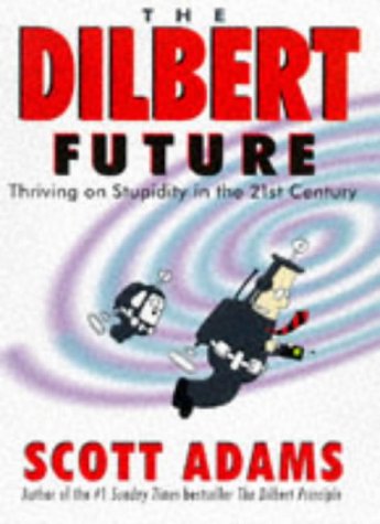 The Dilbert Future: Thriving on Stupidity 9780752211183