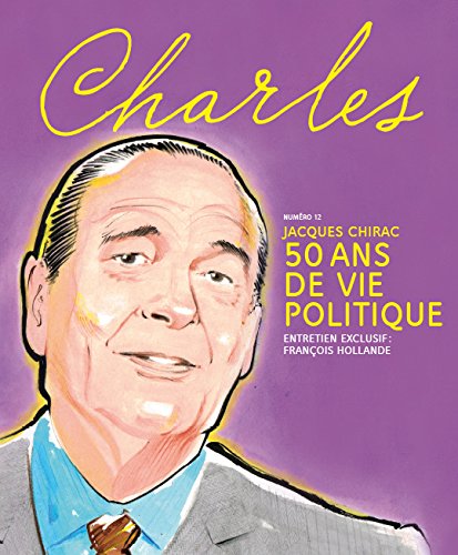 REVUE CHARLES N° 12 - JACQUES CHIRAC: 5O ANS DE VIE POLITIQUE - ENTRETIEN EXCULSIF : FRANCOIS HOLLANDE 9782354610692
