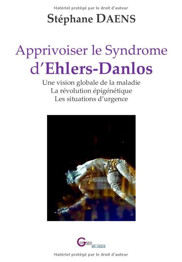Apprivoiser le Syndrome d’Ehlers-Danlos: Une vision globale de la maladie – La révolution épigénétique – Les situations d’urgence 9798644074594