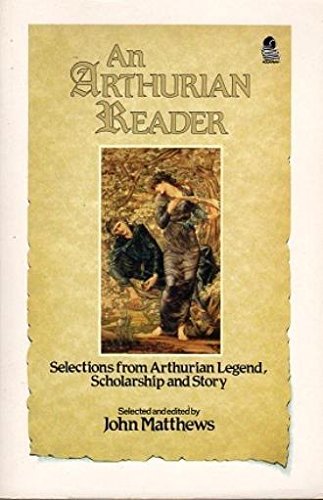 An Arthurian Reader: Selections from Arthurian Legend, Scholarship and Story 9780850309096