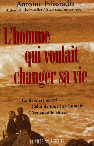 L'homme qui voulait changer sa vie: Ce livre est un cri. Celui de tout être humain. C'est aussi le vôtre. 9782892255898