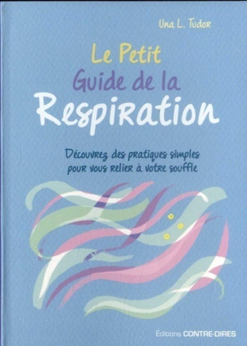 Le petit guide de la respiration - Découvrez des patiques simples pour vous relier à votre souffle 9782849335185