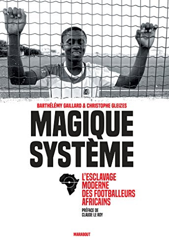 Magique système: L esclavage moderne des footballeurs africains 9782501130387