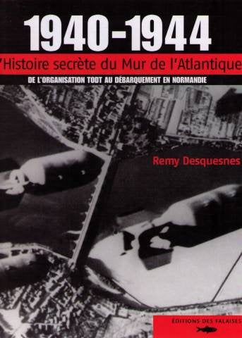 1940-1944, L'histoire secrète du mur de l'Atlantique : de l'organisation Todt au débarquement en Normandie 9782848110097