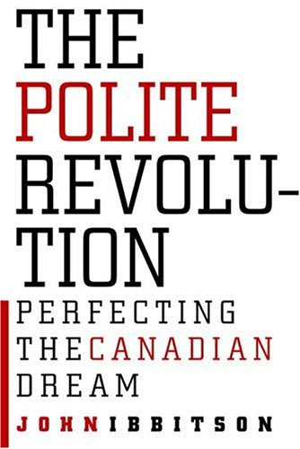 The Polite Revolution: Perfecting the Canadian Dream 9780771043512