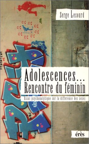 Adolescences, rencontre du féminin: Essai psychanalytique sur la différence des sexes 9782865862931