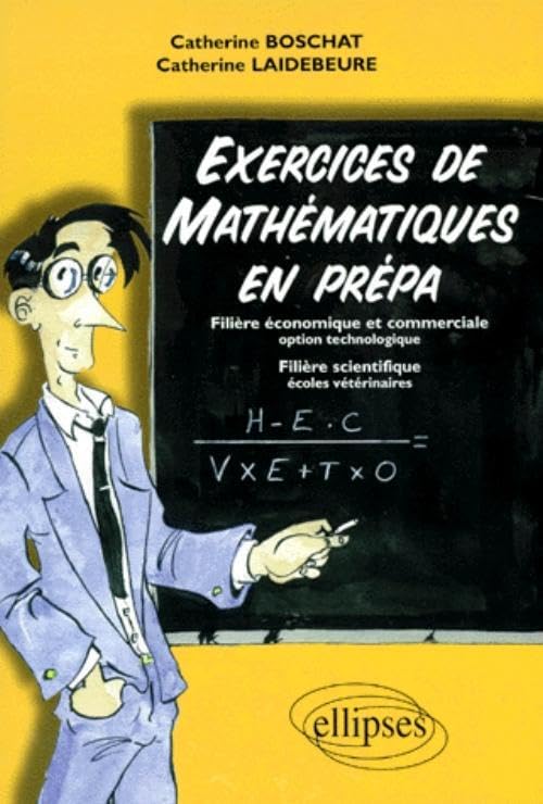 Exercices de mathématiques en prépa : Filière économique et commerciale, option technologie, filière scientifique, écoles vétérinaires 9782729858971