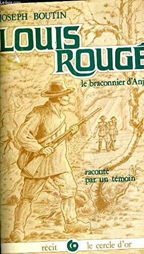 Louis Rouge, le braconnier d'Anjou: Raconte par un temoin 9782718800561