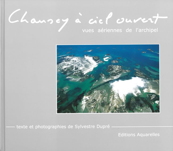 Chausey à ciel ouvert: Vues aériennes de l'archipel 9782950971937