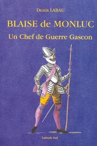 Blaise de Monluc : Ou les fatalités d'un Chef de Guerre Gascon 9782914028011