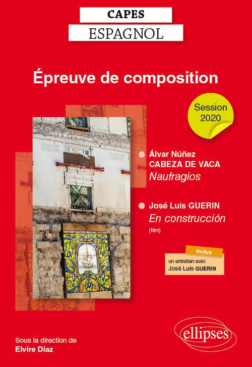 CAPES espagnol. Épreuve de composition 2020. Álvar Núñez CABEZA DE VACA, Naufragios. José Luis GUERIN, En construcción (le film) 9782340034884