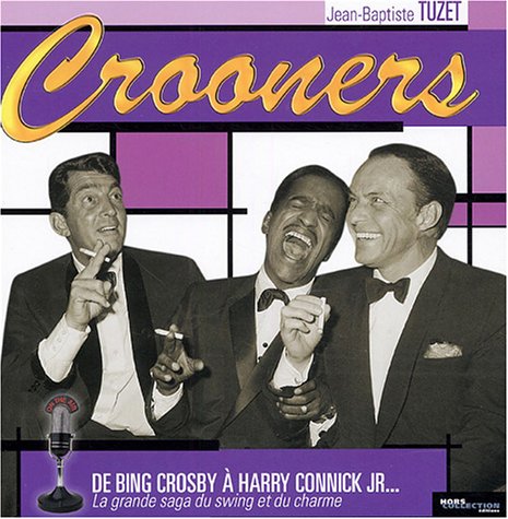Crooners: De Bing Crosby à Harry Connick Jr... La grande saga du swing et du charme 9782258065147