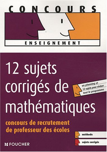 12 Sujets corrigés de mathématiques: Concours de recrutement de Professeur des écoles 9782216107827