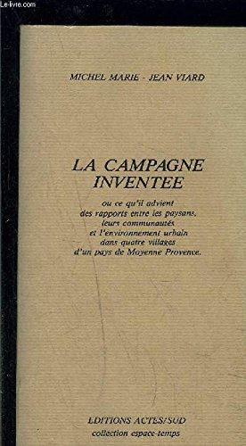 La Campagne inventée ou Ce qu'il advient des rapports entre les paysans, leurs communautés et l'environnement urbain dans quatre villages d'un pays de moyenne Provence (Collection Espace-temps)