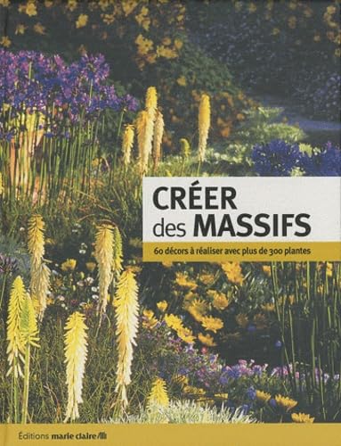 Créer des massifs: 60 décors à réaliser avec plus de 300 plantes 9782848313252