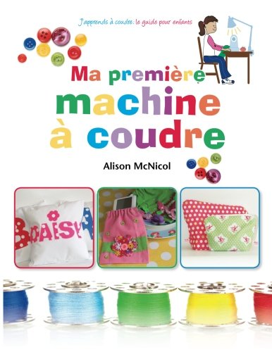 Ma première machine à coudre: J’apprends a coudre : ` le guide pour enfants 9781908707697