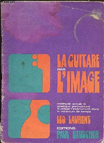 La guitare par l'image : Méthode simple et pratique permettant d'utiliser l'instrument dans le minimum de temps