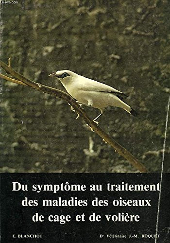 DU SYMPTOME AU TRAITEMENT DES MALADIES DES OISEAUX DE CAGE ET DE VOLIERE