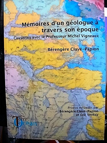 Mémoires d'un géologue à travers son époque Causeries avec le Professeur Michel Vigneaux Bérengère Clavé Papion Terre et Océan 2011 9782953257120