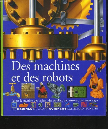 Des machines et des robots: Percer le mystère des leviers, des poulies, des ressorts, des engrenages 9782070583966
