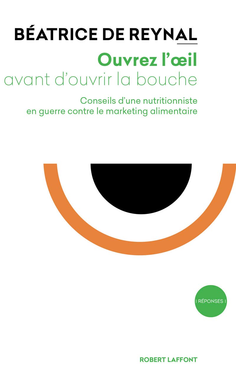Ouvrez l'oeil avant d'ouvrir la bouche: Conseils d'une nutritionniste en guerre contre le marketing alimentaire 9782221189122