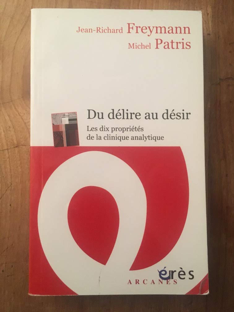Du délire au désir - les dix propriétés de la clinique analytique 9782749249841