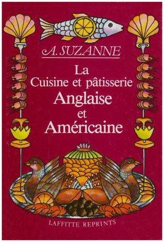 La Cuisine et pâtisserie anglaise et américaine : Traité de l'alimentation en Angleterre et en Amérique 9782734800545