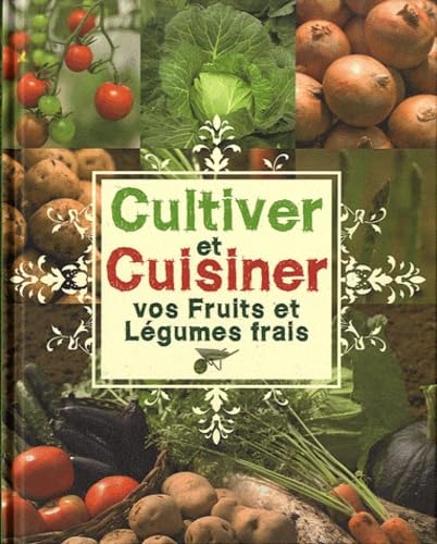 Cultiver et cuisiner vos fruits et légumes frais 9781445467436