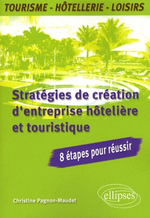 Stratégies de création d'entreprise hôtelière et touristique: 8 étapes pour réussir 9782729835613