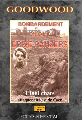 Goodwood : Bombardement géant brise-Panzers - 1000 chars attaquent à l'est de Caen - Normandie 1944 9782840480280
