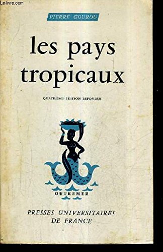 LES PAYS TROPICAUX PRINCIPES D'UNE GEOGRAPHIE HUMAINE ET ECONOMOQUE / PREMIERE SERIE ETUDES D'OUTRE MER 3 / 4E EDITION REFONDUE.
