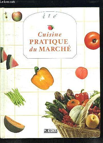 Cuisine Pratique Du Marche : Ete 9782731216608