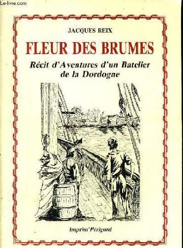 FLEUR DES BRUMES. RECITS D'AVENTURES D'UN BATELLIER DE LA DORDOGNE