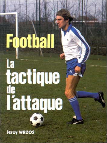 Football. La tactique de l'attaque (théorie et pratique) 9782873350031