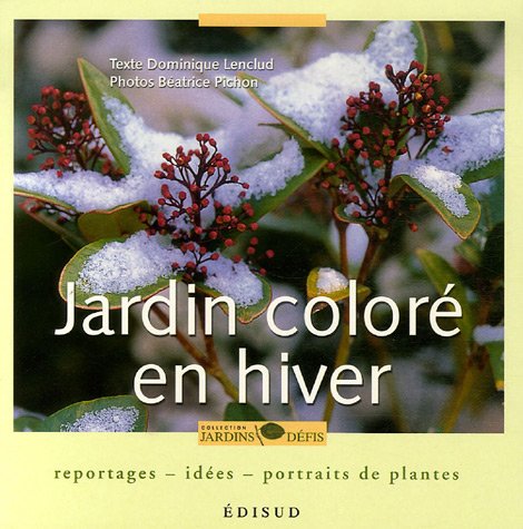 Jardin coloré en hiver: Reportages, idées, portraits de plantes 9782744906336