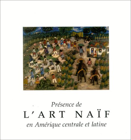 Présence de l'art naïf en Amérique centrale et latine: Deuxième Biennale internationale de Laval, 12 juin-26 septembre 1999 9782842311063
