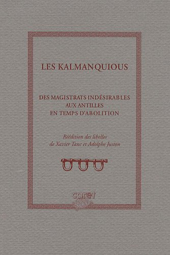 Les Kalmanquious: Des magistrats indésirables aux Antilles en temps d'abolition 9782912849007