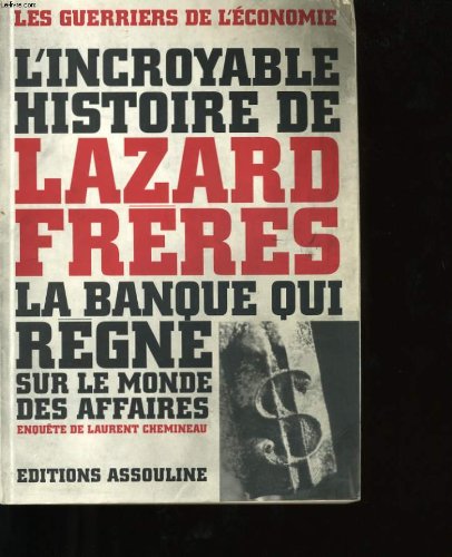 L'incroyable histoire de Lazard Frères: La banque qui règne sur le monde des affaires 9782843230714
