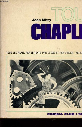 Tout Chaplin. Tous les films, par le texte, par la gag et par l'image.
