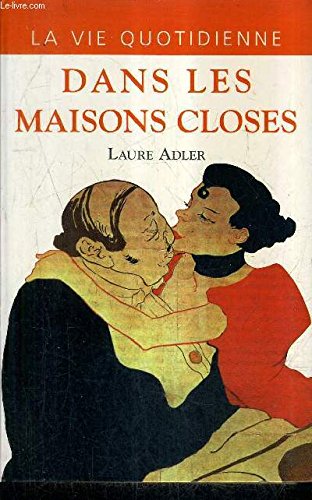 La vie quotidienne dans les maisons closes : 1830-1930 9782702865675