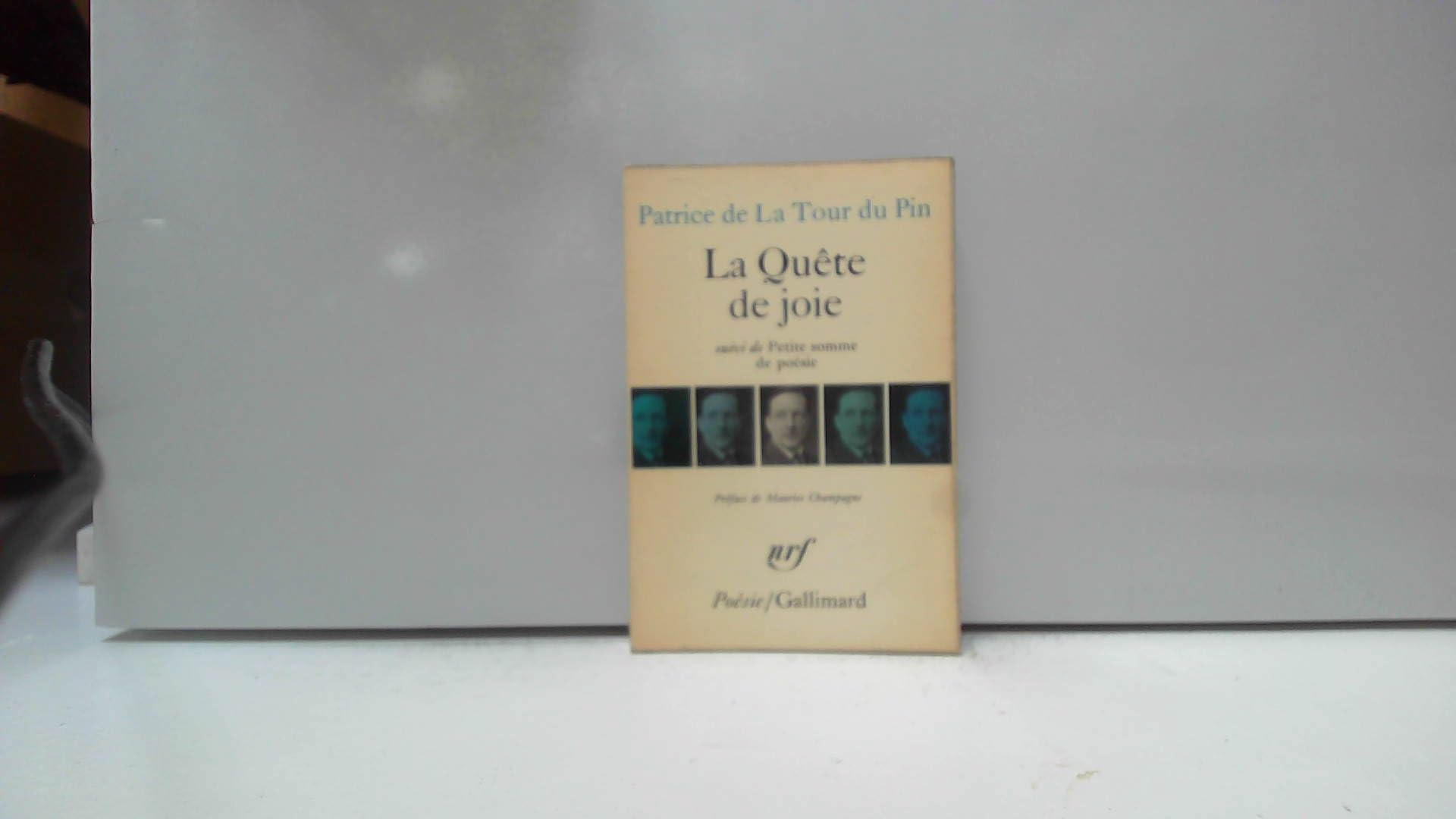 Patrice de La Tour Du Pin. La Quête de joie : . Suivi de Petite somme de poésie. Préface de Maurice Champagne